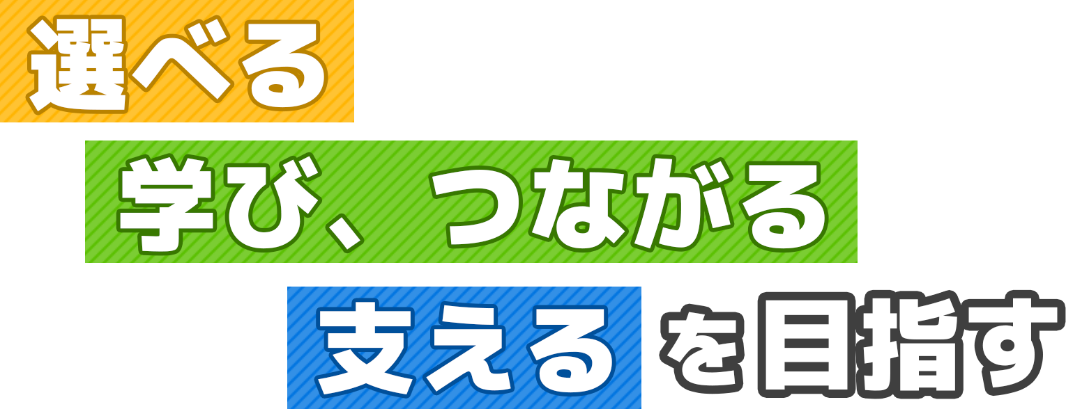 選べる 学び、つながる 支えるを目指す